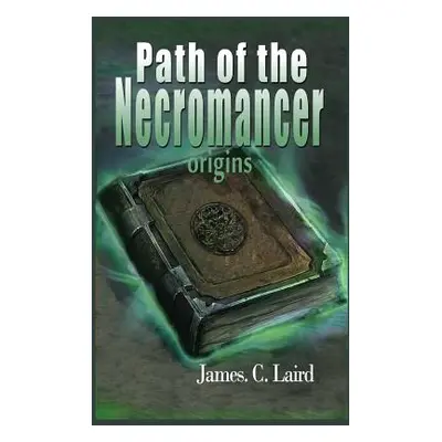 "Path of the Necromancer - Origins" - "" ("Laird James C.")