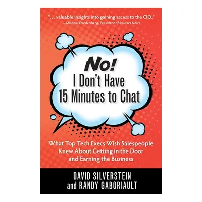 "No! I Don't Have 15 Minutes to Chat: What Top Tech Execs Wish Salespeople Knew About Getting in