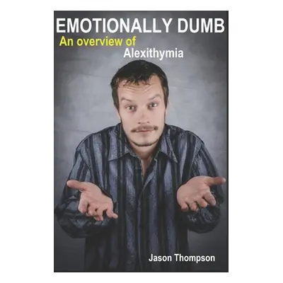 "Emotionally Dumb: An Overview of Alexithymia" - "" ("Thompson Jason")