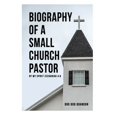 "Biography of a Small Church Pastor" - "" ("Brandon Bro Bob")