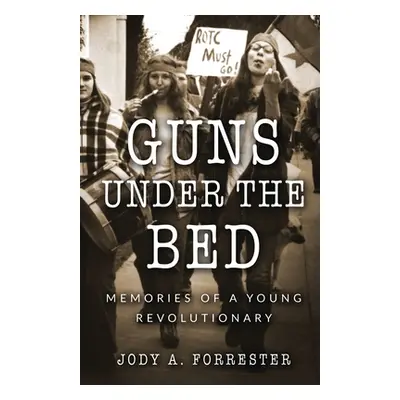 "Guns Under the Bed: Memories of a Young Revolutionary" - "" ("Forrester Jody A.")