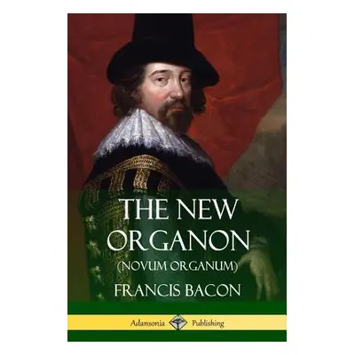 "The New Organon (Novum Organum)" - "" ("Bacon Francis")