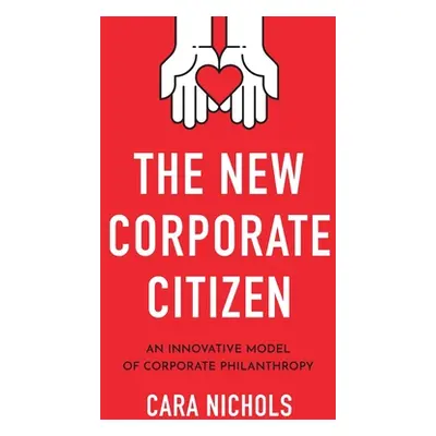 "The New Corporate Citizen: An Innovative Model of Corporate Philanthropy" - "" ("Nichols Cara")