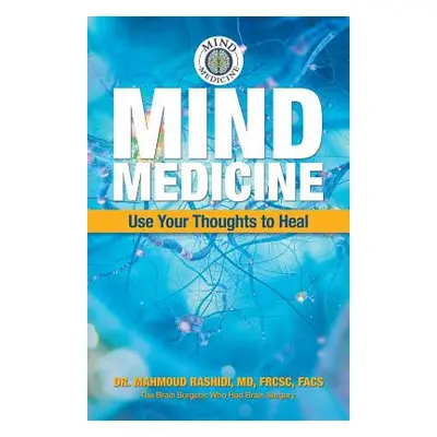 "Mind Medicine: Use Your Thoughts to Heal" - "" ("Rashidi Frcsc Facs Mahmoud")