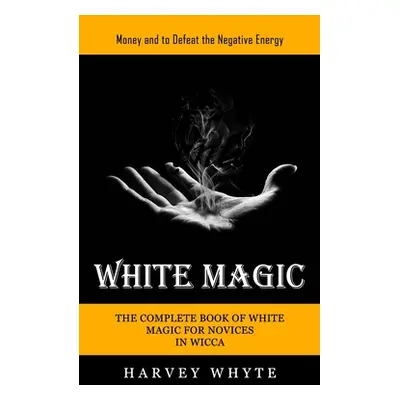 "White Magic: Money and to Defeat the Negative Energy (The Complete Book of White Magic for Novi