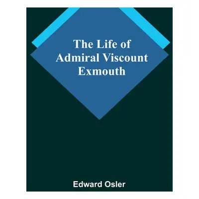 "The Life of Admiral Viscount Exmouth" - "" ("Osler Edward")