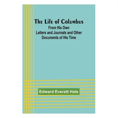 "The Life of Columbus: From His Own Letters and Journals and Other Documents of His Time" - "" (