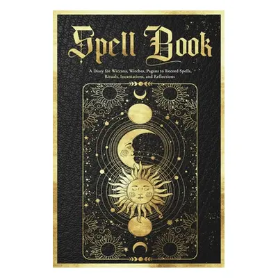 "Spell Book Journal: A Diary for Wiccans, Witches, Pagans to Record Spells, Rituals, Incantation