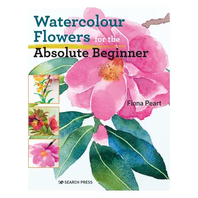 "Watercolour Flowers for the Absolute Beginner" - "" ("Peart Fiona")