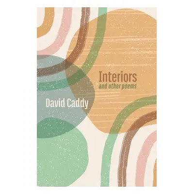 Interiors, and other poems (Caddy David)