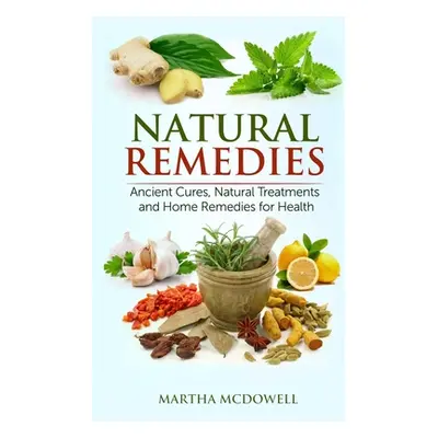 "Natural Remedies - Ancient Cures, Natural Treatments and Home Remedies for Health" - "" ("McDow