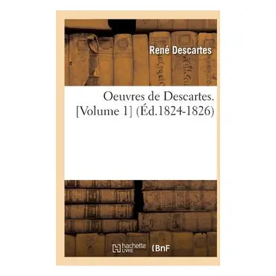 "Oeuvres de Descartes. [Volume 1] (d.1824-1826)" - "" ("Descartes Ren")