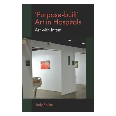 "'Purpose-Built' Art in Hospitals: Art with Intent" - "" ("Rollins Judy")