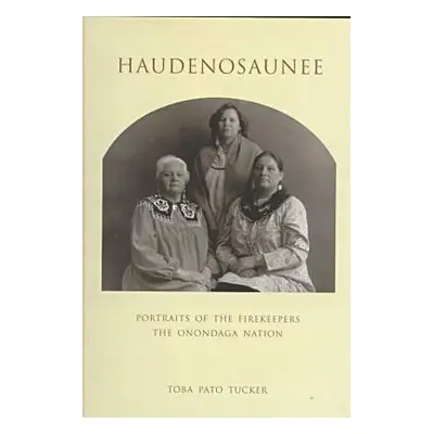 "Haudenosaunee: Portraits of the Firekeepers, the Onondaga Nation" - "" ("Tucker Toba")