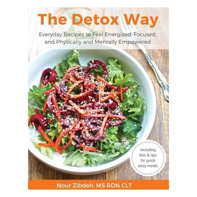 "The Detox Way: Everyday Recipes to Feel Energized, Focused, and Physically and Mentally Empower