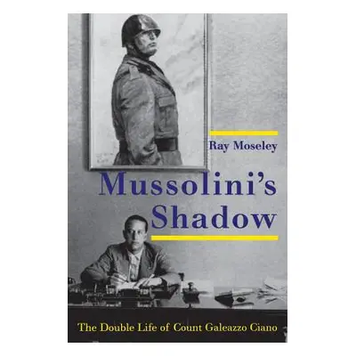 "Mussolini's Shadow: The Double Life of Count Galeazzo Ciano" - "" ("Moseley Ray")