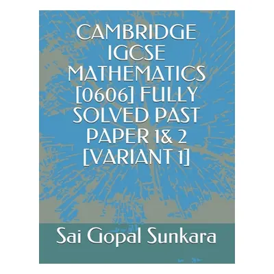 "Cambridge Igcse Mathematics [0606] Fully Solved Past Paper 1& 2 [Variant 1]" - "" ("Sunkara Sai