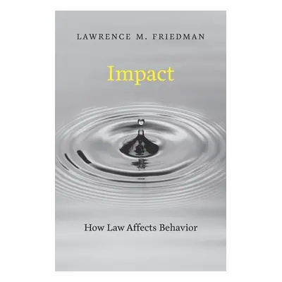 "Impact: How Law Affects Behavior" - "" ("Friedman Lawrence M.")