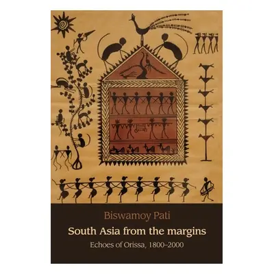 "South Asia from the Margins: Echoes of Orissa, 1800-2000" - "" ("Pati Biswamoy")