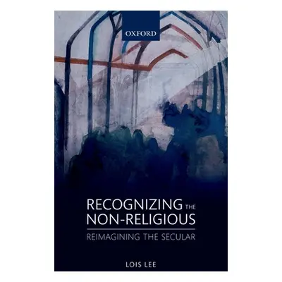 "Recognizing the Non-Religious: Reimagining the Secular" - "" ("Lee Lois")