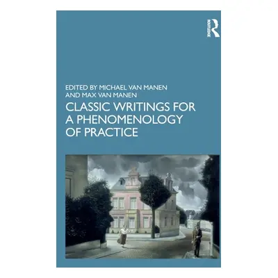 "Classic Writings for a Phenomenology of Practice" - "" ("Van Manen Michael")