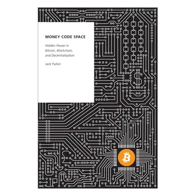 "Money Code Space: Hidden Power in Bitcoin, Blockchain, and Decentralisation" - "" ("Parkin Jack