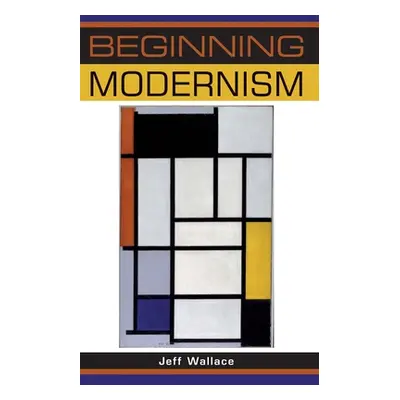 "Beginning Modernism" - "" ("Wallace Jeff")