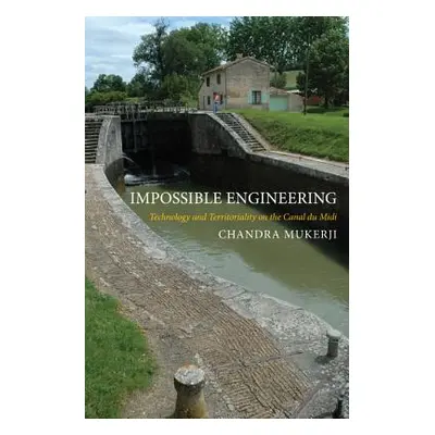 "Impossible Engineering: Technology and Territoriality on the Canal Du MIDI" - "" ("Mukerji Chan