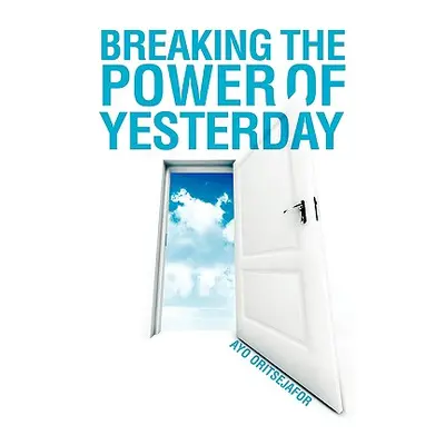 "Breaking the Power of Yesterday" - "" ("Oritsejafor Ayo")