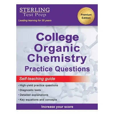 "Sterling Test Prep College Organic Chemistry Practice Questions: Practice Questions with Detail