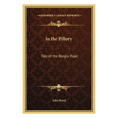 "In the Pillory: Tale of the Borgia Pope" - "" ("Bond John")