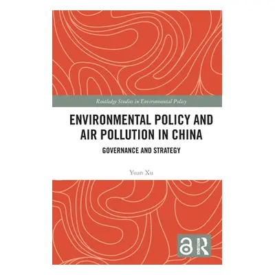 "Environmental Policy and Air Pollution in China: Governance and Strategy" - "" ("Xu Yuan")