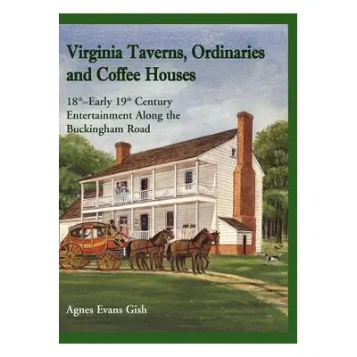 "Virginia Taverns, Ordinaries and Coffee Houses: 18th - Early 19th Century Entertainment Along t