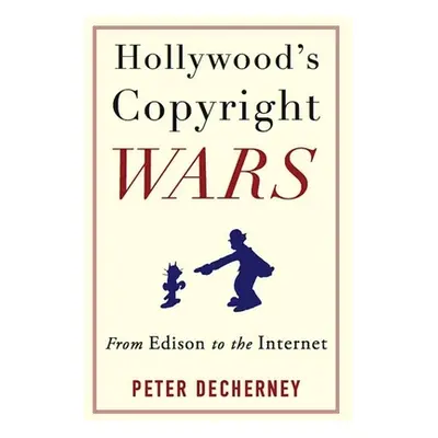 "Hollywood's Copyright Wars: From Edison to the Internet" - "" ("Decherney Peter")