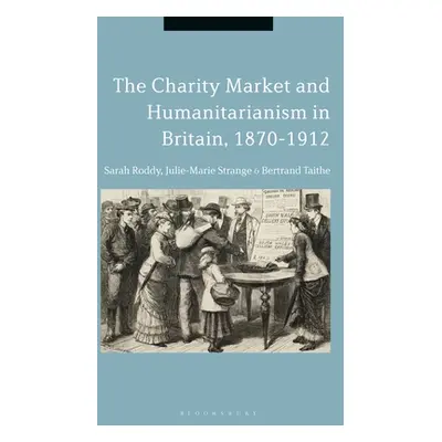 "The Charity Market and Humanitarianism in Britain, 1870-1912" - "" ("Roddy Sarah")