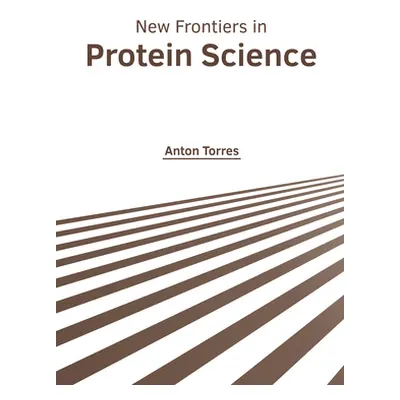 "New Frontiers in Protein Science" - "" ("Torres Anton")