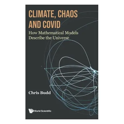 "Climate, Chaos and COVID: How Mathematical Models Describe the Universe" - "" ("Chris Budd")