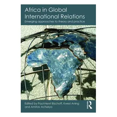 "Africa in Global International Relations: Emerging approaches to theory and practice" - "" ("Bi