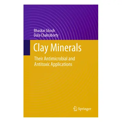 "Clay Minerals: Their Antimicrobial and Antitoxic Applications" - "" ("Ghosh Bhaskar")