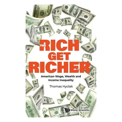 "The Rich Get Richer: American Wage, Wealth and Income Inequality" - "" ("Thomas Hyclak")