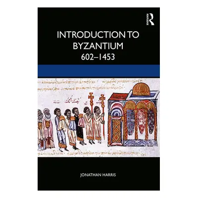 "Introduction to Byzantium, 602-1453" - "" ("Harris Jonathan")