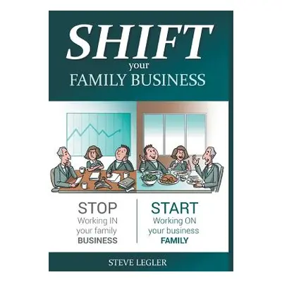 "SHIFT your Family Business: Stop working in your family business and start working on your busi