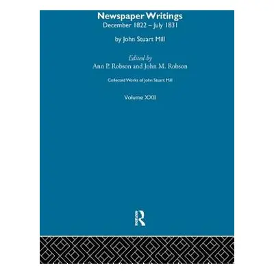 "Collected Works of John Stuart Mill: XXII. Newspaper Writings Vol a" - "" ("Robson J. M.")