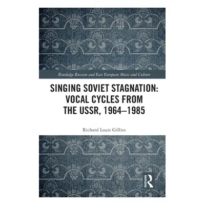 "Singing Soviet Stagnation: Vocal Cycles from the Ussr, 1964-1985" - "" ("Gillies Richard Louis"