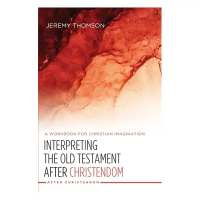 "Interpreting the Old Testament after Christendom" - "" ("Thomson Jeremy")