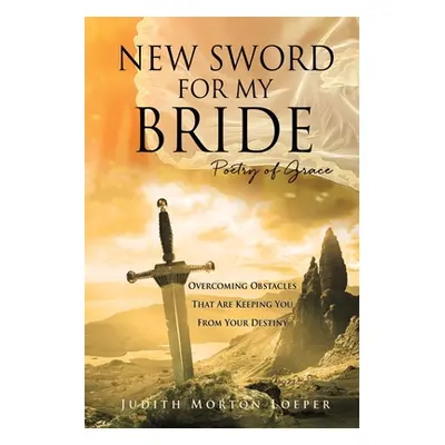 "New Sword for My Bride: Poetry of Grace" - "" ("Loeper Judith Morton")