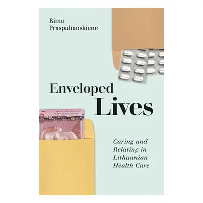 "Enveloped Lives: Caring and Relating in Lithuanian Health Care" - "" ("Praspaliauskiene Rima")