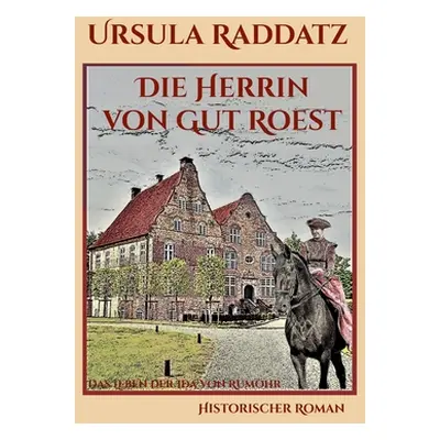 "Die Herrin von Gut Roest: Das Leben der Ida von Rumohr" - "" ("Raddatz Ursula")