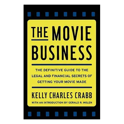 "The Movie Business: The Definitive Guide to the Legal and Financial Se" - "" ("Crabb Kelly")