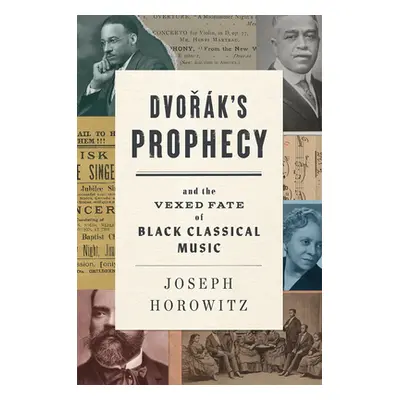 "Dvorak's Prophecy: And the Vexed Fate of Black Classical Music" - "" ("Horowitz Joseph")